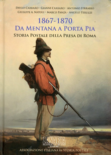 1867-1870. Da Mentana a Porta Pia. Storia Postale della Presa di Roma. (1867-1870. De la bataille de Mentana à la brèche de Porta Pia)